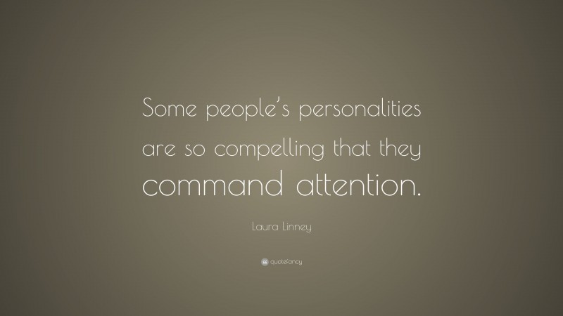 Laura Linney Quote: “Some people’s personalities are so compelling that they command attention.”