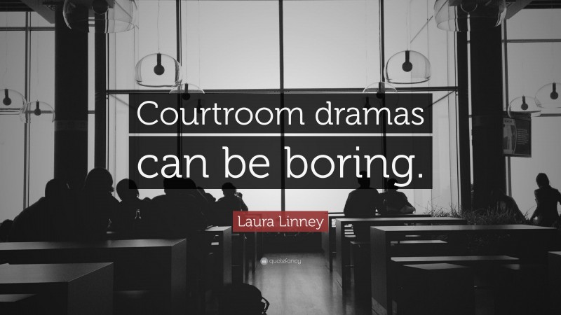 Laura Linney Quote: “Courtroom dramas can be boring.”