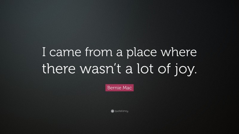 Bernie Mac Quote: “I came from a place where there wasn’t a lot of joy.”
