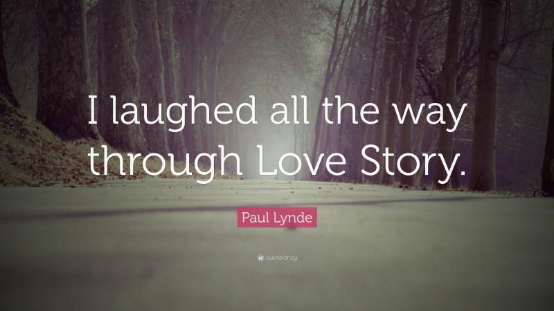 Paul Lynde Quote: “I laughed all the way through Love Story.”