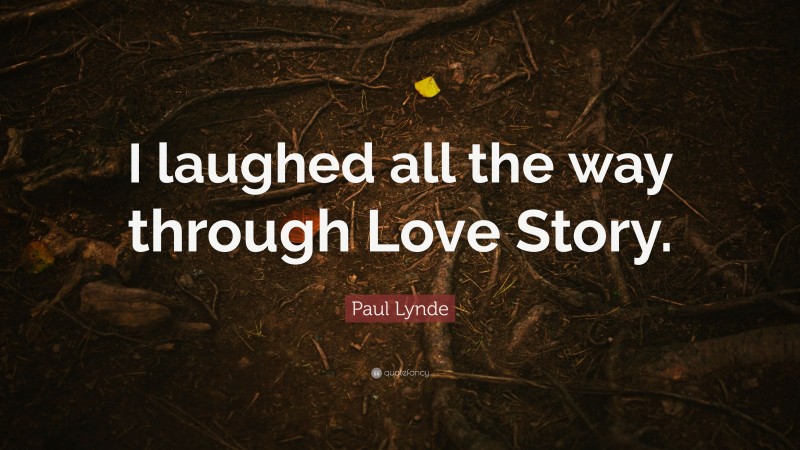 Paul Lynde Quote: “I laughed all the way through Love Story.”
