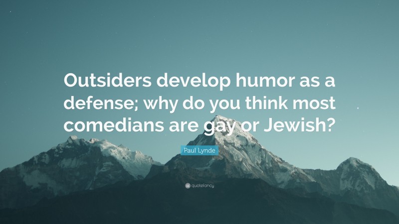 Paul Lynde Quote: “Outsiders develop humor as a defense; why do you think most comedians are gay or Jewish?”