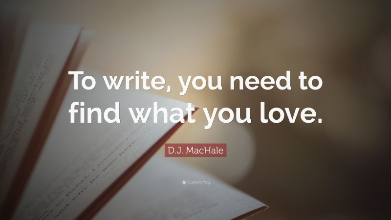 D.J. MacHale Quote: “To write, you need to find what you love.”