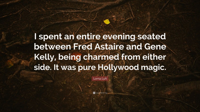 Lorna Luft Quote: “I spent an entire evening seated between Fred Astaire and Gene Kelly, being charmed from either side. It was pure Hollywood magic.”