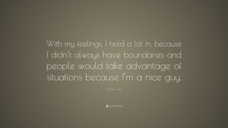 Kellan Lutz Quote: “With my feelings, I hold a lot in, because I didn’t always have boundaries and people would take advantage of situations because I’m a nice guy.”