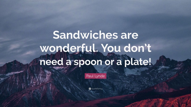 Paul Lynde Quote: “Sandwiches are wonderful. You don’t need a spoon or a plate!”