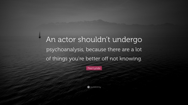 Paul Lynde Quote: “An actor shouldn’t undergo psychoanalysis, because there are a lot of things you’re better off not knowing.”
