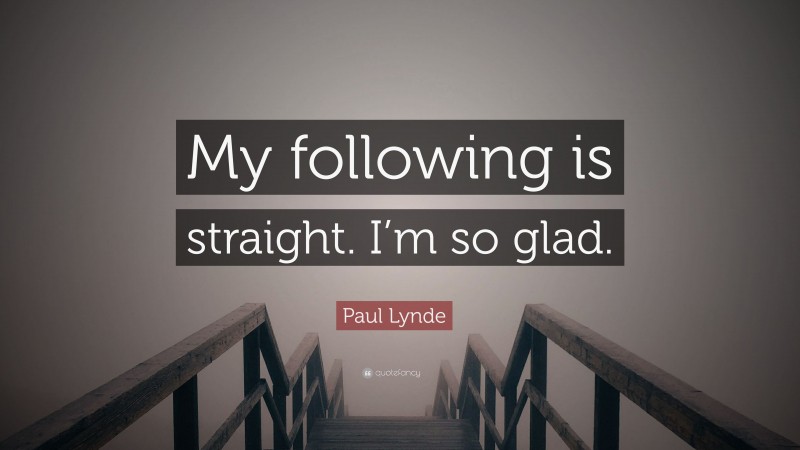 Paul Lynde Quote: “My following is straight. I’m so glad.”