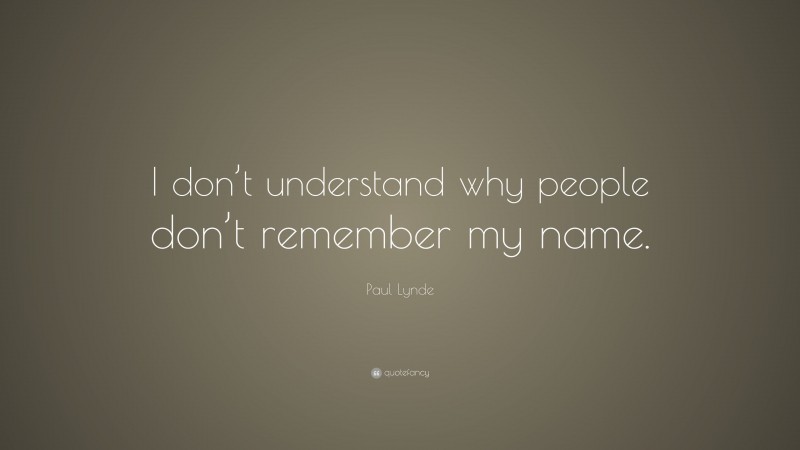 Paul Lynde Quote: “I don’t understand why people don’t remember my name.”