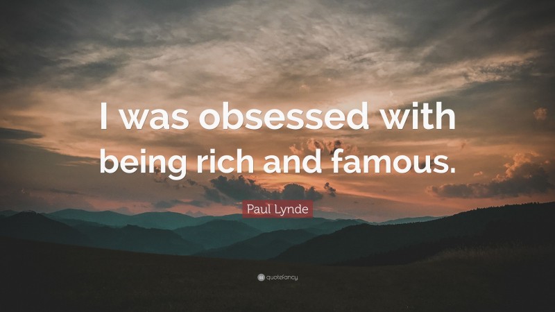 Paul Lynde Quote: “I was obsessed with being rich and famous.”