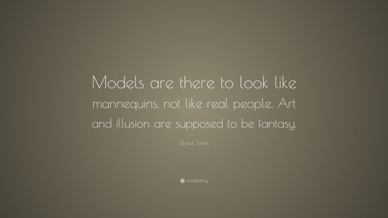 Grace Jones Quote: “Models are there to look like mannequins, not like real people. Art and illusion are supposed to be fantasy.”