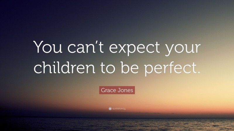 Grace Jones Quote: “You can’t expect your children to be perfect.”
