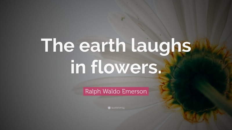 Ralph Waldo Emerson Quote: “The earth laughs in flowers.”