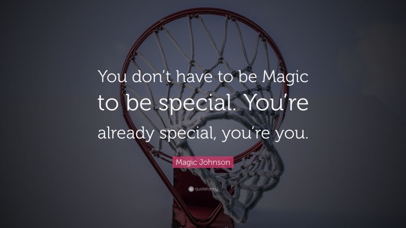 Magic Johnson Quote: “You don’t have to be Magic to be special. You’re already special, you’re you.”