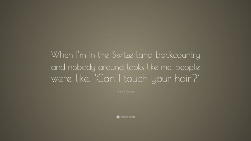 Dhani Jones Quote: “When I’m in the Switzerland backcountry and nobody around looks like me, people were like, ‘Can I touch your hair?’”