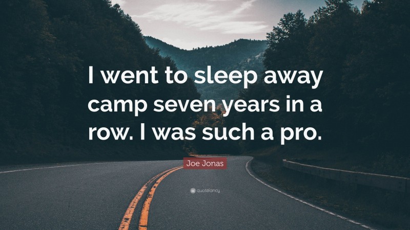 Joe Jonas Quote: “I went to sleep away camp seven years in a row. I was such a pro.”