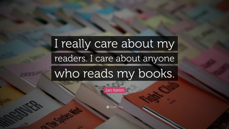 Jan Karon Quote: “I really care about my readers. I care about anyone who reads my books.”