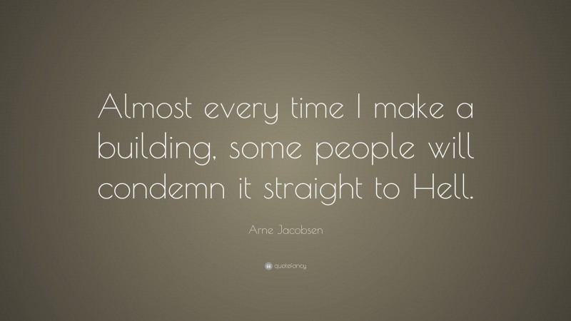 Arne Jacobsen Quote: “Almost every time I make a building, some people will condemn it straight to Hell.”