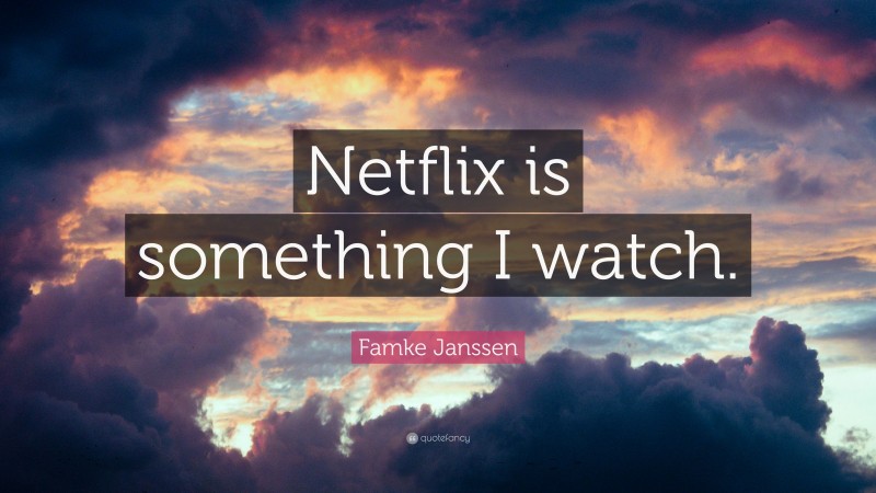 Famke Janssen Quote: “Netflix is something I watch.”