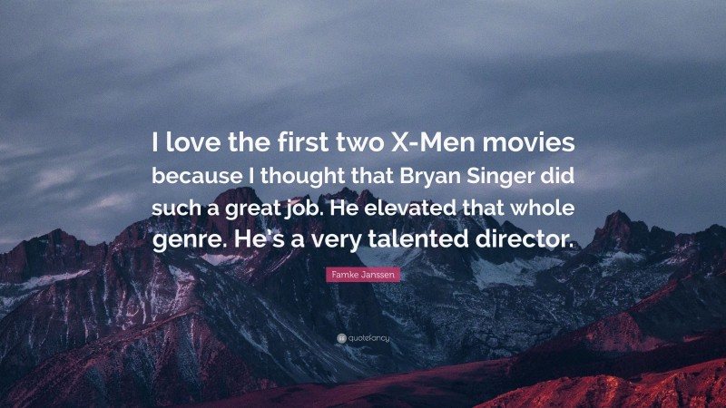 Famke Janssen Quote: “I love the first two X-Men movies because I thought that Bryan Singer did such a great job. He elevated that whole genre. He’s a very talented director.”