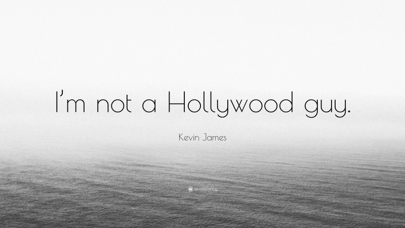 Kevin James Quote: “I’m not a Hollywood guy.”