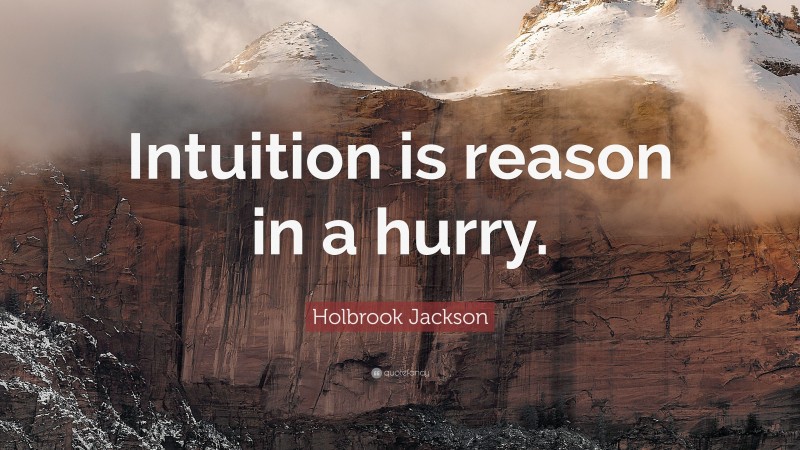 Holbrook Jackson Quote: “Intuition is reason in a hurry.”