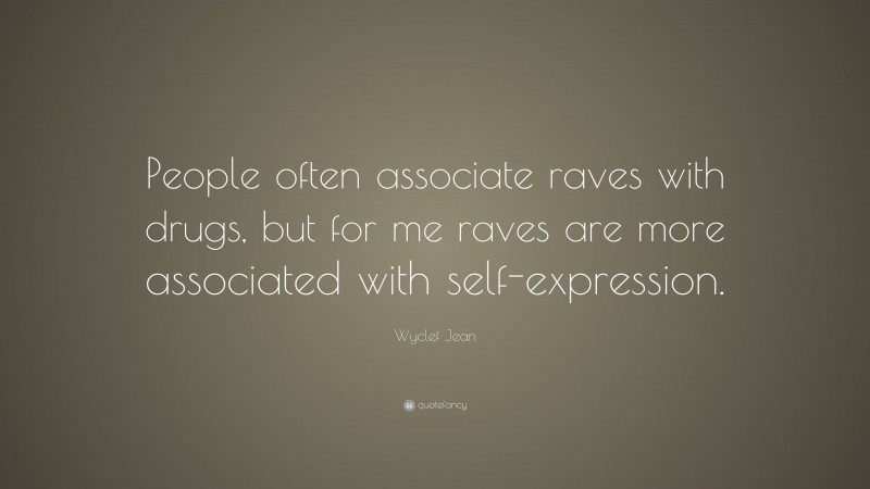 Wyclef Jean Quote: “People often associate raves with drugs, but for me raves are more associated with self-expression.”