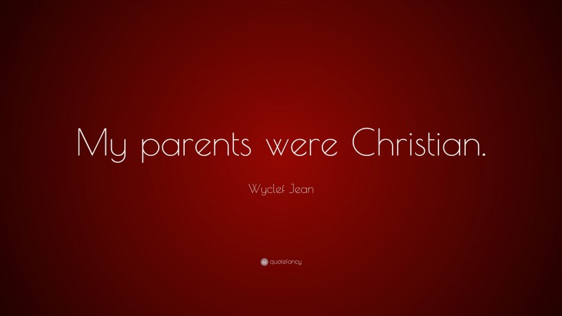 Wyclef Jean Quote: “My parents were Christian.”