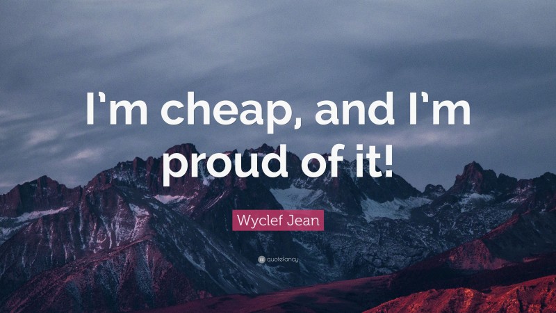 Wyclef Jean Quote: “I’m cheap, and I’m proud of it!”