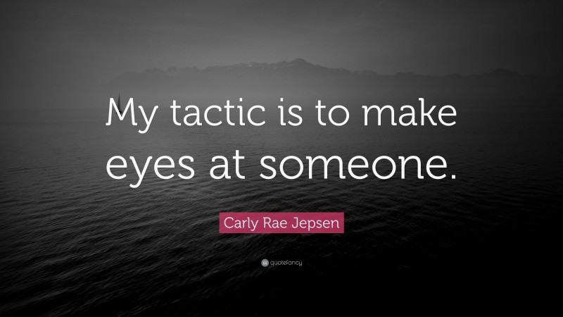 carly-rae-jepsen-quote-my-tactic-is-to-make-eyes-at-someone