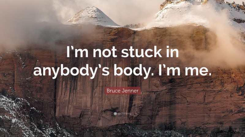 Bruce Jenner Quote: “I’m not stuck in anybody’s body. I’m me.”