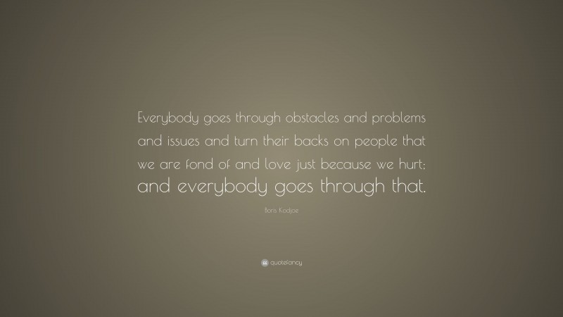 Boris Kodjoe Quote: “Everybody goes through obstacles and problems and issues and turn their backs on people that we are fond of and love just because we hurt; and everybody goes through that.”