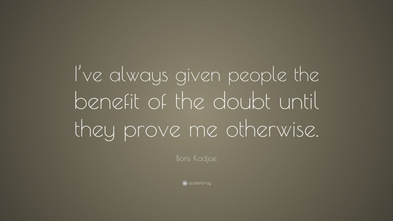 Boris Kodjoe Quote: “I’ve always given people the benefit of the doubt until they prove me otherwise.”