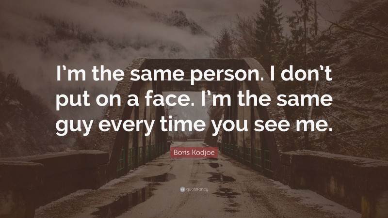 Boris Kodjoe Quote: “I’m the same person. I don’t put on a face. I’m the same guy every time you see me.”
