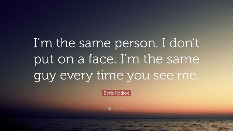 Boris Kodjoe Quote: “I’m the same person. I don’t put on a face. I’m the same guy every time you see me.”