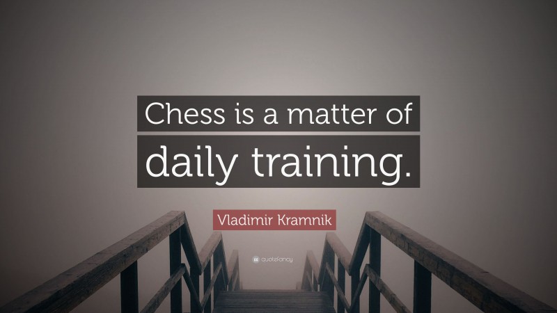 Vladimir Kramnik Quote: “Chess is a matter of daily training.”