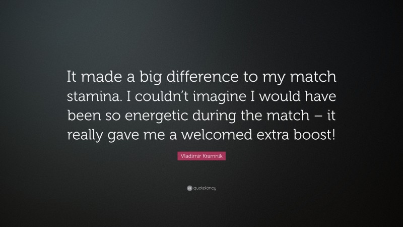 Vladimir Kramnik Quote: “It made a big difference to my match stamina. I couldn’t imagine I would have been so energetic during the match – it really gave me a welcomed extra boost!”