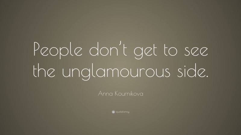 Anna Kournikova Quote: “People don’t get to see the unglamourous side.”