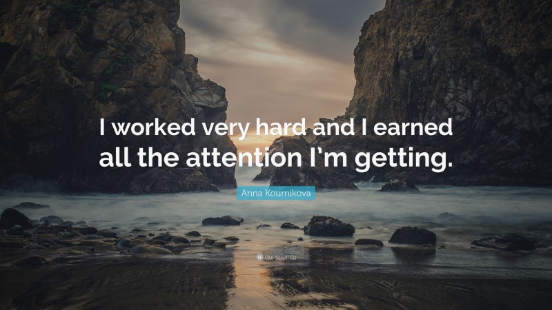 Anna Kournikova Quote: “I worked very hard and I earned all the attention I’m getting.”