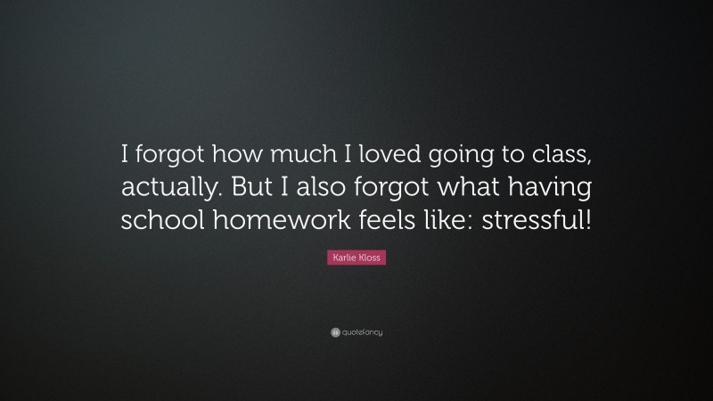 Karlie Kloss Quote: “I forgot how much I loved going to class, actually. But I also forgot what having school homework feels like: stressful!”