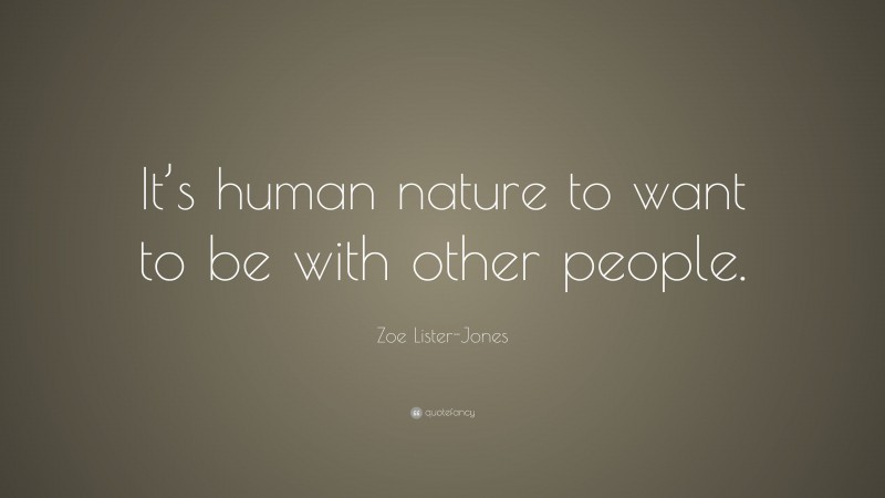 Zoe Lister-Jones Quote: “It’s human nature to want to be with other people.”
