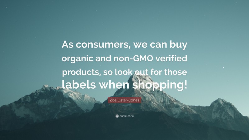 Zoe Lister-Jones Quote: “As consumers, we can buy organic and non-GMO verified products, so look out for those labels when shopping!”