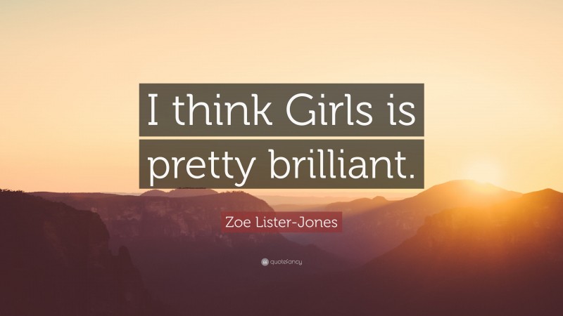 Zoe Lister-Jones Quote: “I think Girls is pretty brilliant.”