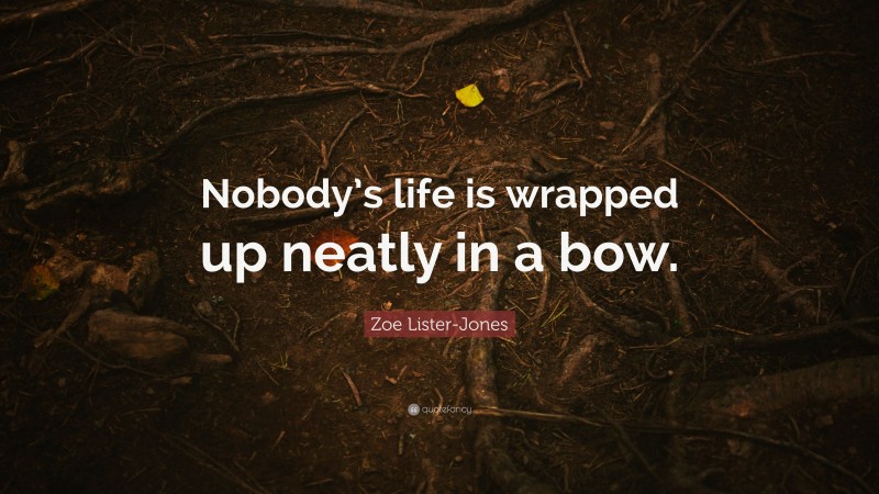 Zoe Lister-Jones Quote: “Nobody’s life is wrapped up neatly in a bow.”