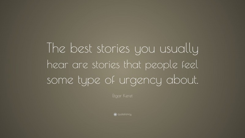 Etgar Keret Quote: “The best stories you usually hear are stories that people feel some type of urgency about.”