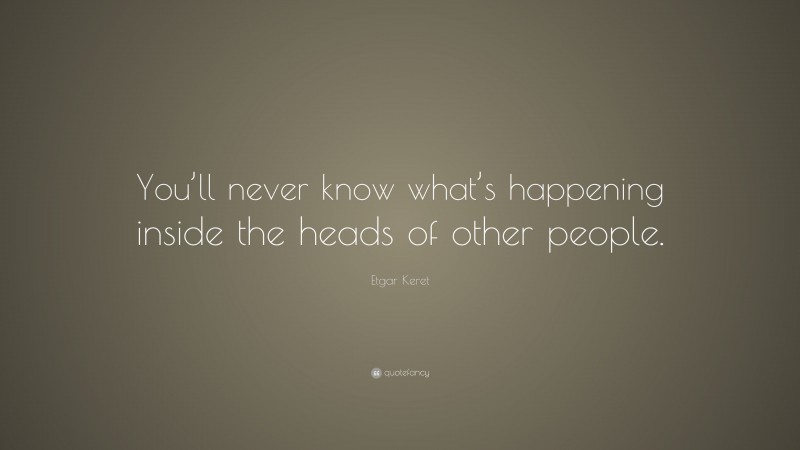 Etgar Keret Quote: “You’ll never know what’s happening inside the heads of other people.”