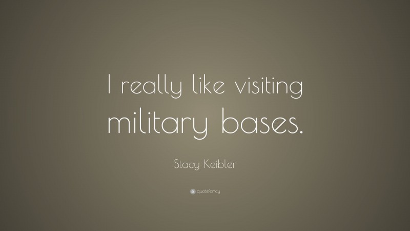 Stacy Keibler Quote: “I really like visiting military bases.”