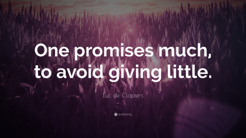 Luc de Clapiers Quote: “One promises much, to avoid giving little.”