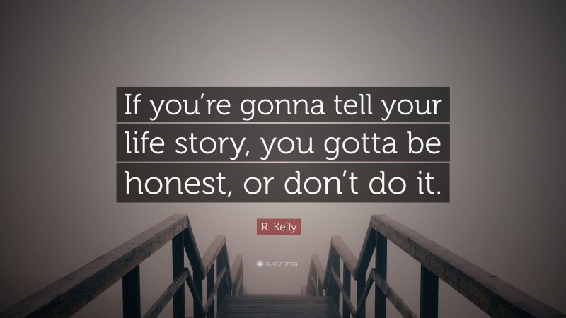 R. Kelly Quote: “If you’re gonna tell your life story, you gotta be honest, or don’t do it.”