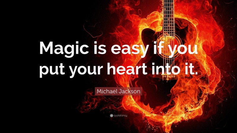 Michael Jackson Quote: “Magic is easy if you put your heart into it.”